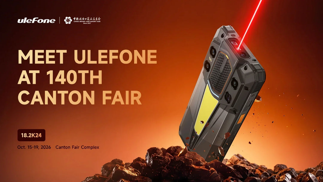 Meet Ulefone at the 140th Canton Fair: Discover Our Next-Gen Rugged Ecosystem